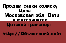 Продам санки коляску   › Цена ­ 2 000 - Московская обл. Дети и материнство » Детский транспорт   